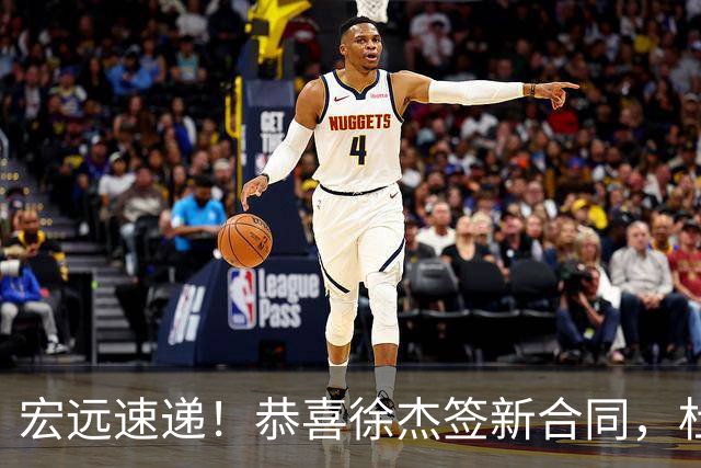 宏远速递！恭喜徐杰签新合同，杜锋加薪续长约，徐昕深夜表态